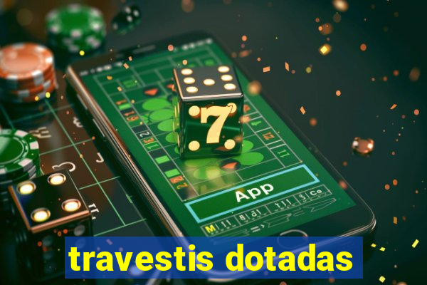 travestis dotadas